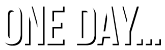 One Day...
